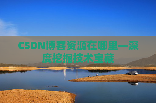 CSDN博客资源在哪里—深度挖掘技术宝藏