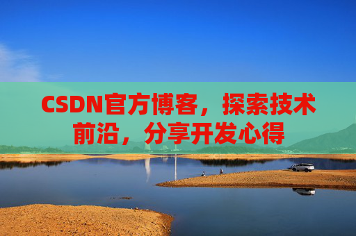 CSDN官方博客,探索技术前沿,分享开发心得